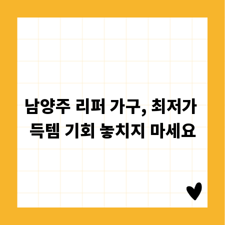 남양주 리퍼 가구, 최저가 득템 기회 놓치지 마세요