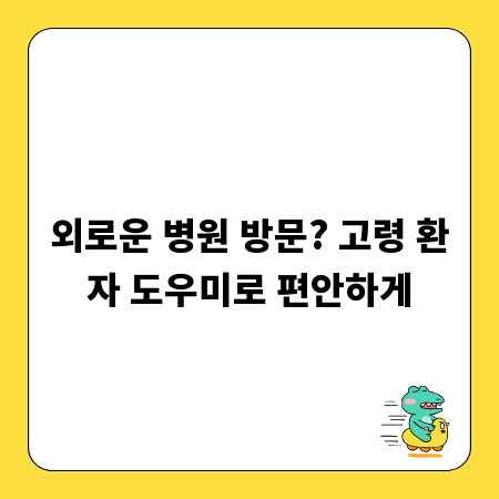 외로운 병원 방문? 고령 환자 도우미로 편안하게