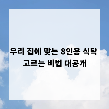 우리 집에 맞는 8인용 식탁 고르는 비법 대공개