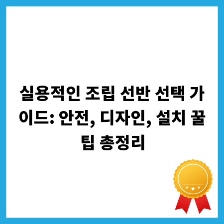 실용적인 조립 선반 선택 가이드: 안전, 디자인, 설치 꿀팁 총정리