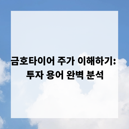 금호타이어 주가 이해하기: 투자 용어 완벽 분석