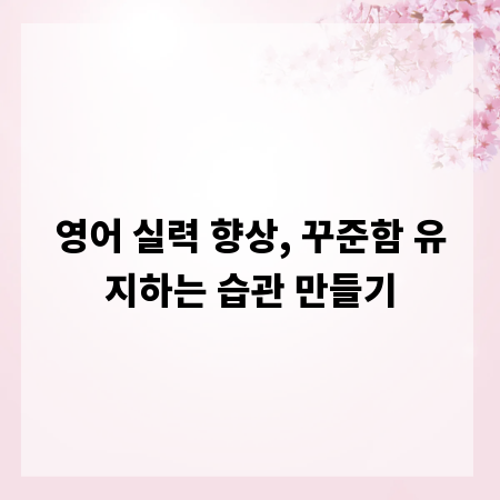 영어 실력 향상, 꾸준함 유지하는 습관 만들기