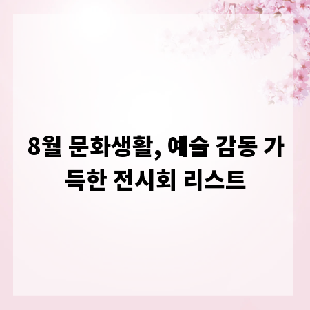 8월 문화생활, 예술 감동 가득한 전시회 리스트