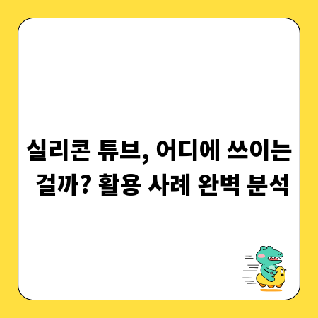 실리콘 튜브, 어디에 쓰이는 걸까? 활용 사례 완벽 분석