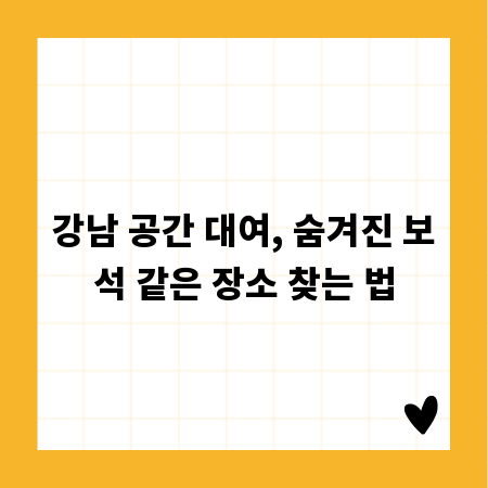 강남 공간 대여, 숨겨진 보석 같은 장소 찾는 법