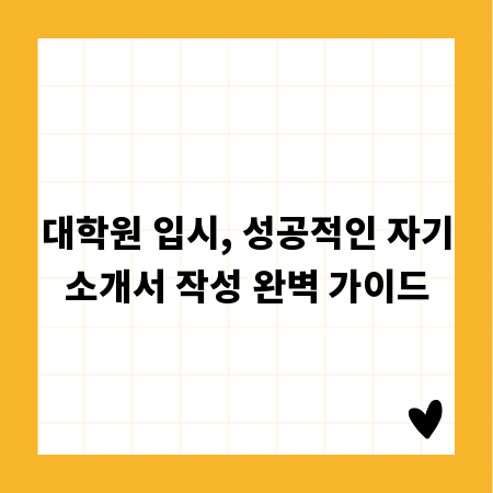 대학원 입시, 성공적인 자기소개서 작성 완벽 가이드