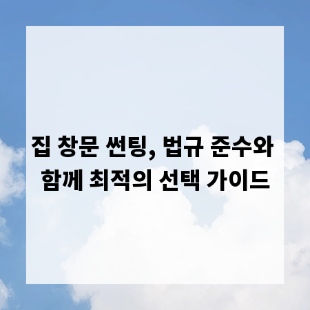집 창문 썬팅, 법규 준수와 함께 최적의 선택 가이드