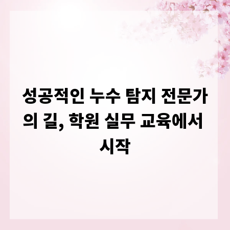 성공적인 누수 탐지 전문가의 길, 학원 실무 교육에서 시작
