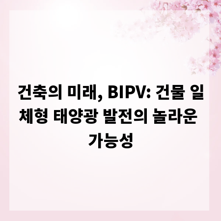 건축의 미래, BIPV: 건물 일체형 태양광 발전의 놀라운 가능성