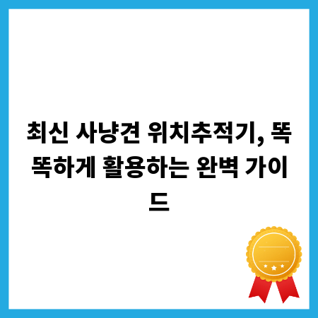 최신 사냥견 위치추적기, 똑똑하게 활용하는 완벽 가이드