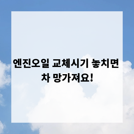 엔진오일 교체시기 놓치면 차 망가져요!