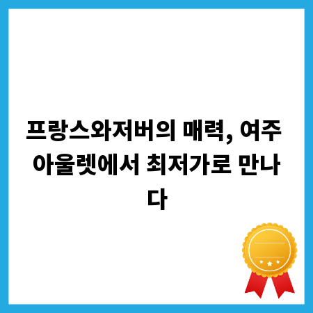 프랑스와저버의 매력, 여주 아울렛에서 최저가로 만나다