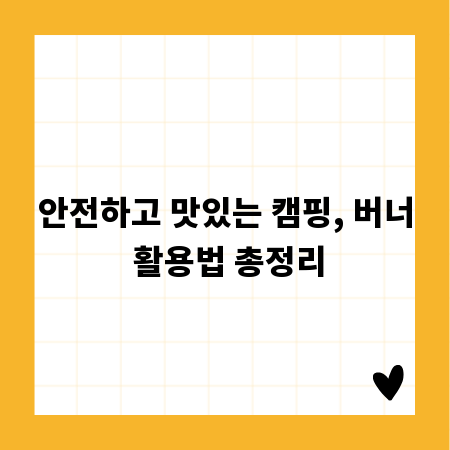 안전하고 맛있는 캠핑, 버너 활용법 총정리
