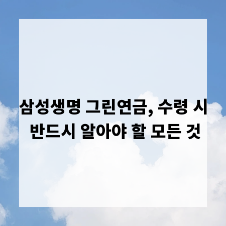 삼성생명 그린연금, 수령 시 반드시 알아야 할 모든 것