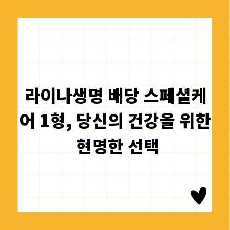라이나생명 배당 스페셜케어 1형, 당신의 건강을 위한 현명한 선택