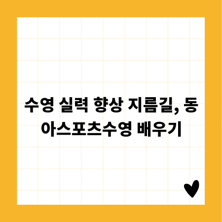 수영 실력 향상 지름길, 동아스포츠수영 배우기