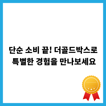 단순 소비 끝! 더골드박스로 특별한 경험을 만나보세요
