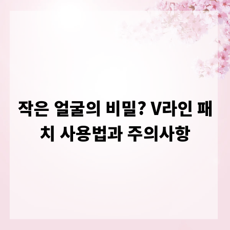 작은 얼굴의 비밀? V라인 패치 사용법과 주의사항