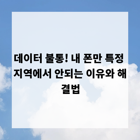 데이터 불통! 내 폰만 특정 지역에서 안되는 이유와 해결법