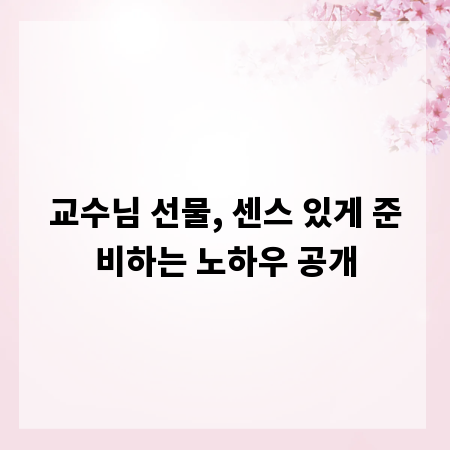 교수님 선물, 센스 있게 준비하는 노하우 공개