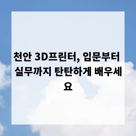 천안 3D프린터, 입문부터 실무까지 탄탄하게 배우세요