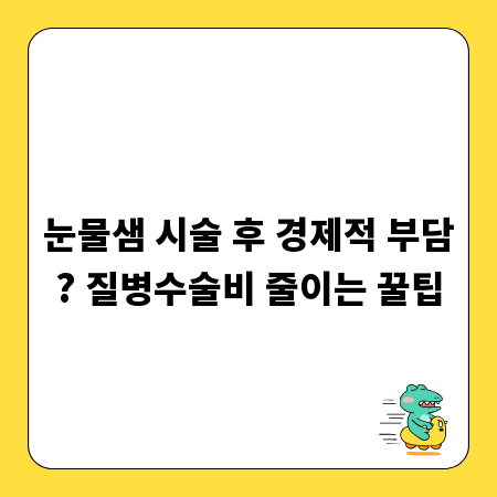 눈물샘 시술 후 경제적 부담? 질병수술비 줄이는 꿀팁