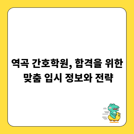 역곡 간호학원, 합격을 위한 맞춤 입시 정보와 전략
