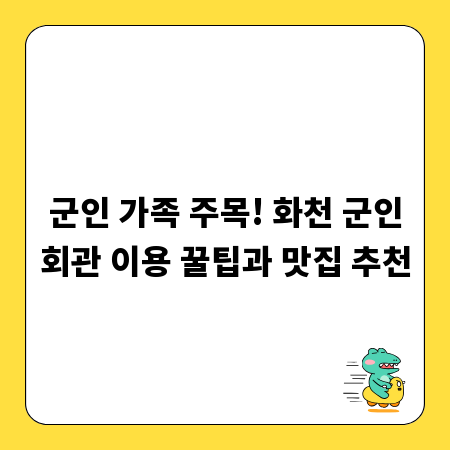 군인 가족 주목! 화천 군인회관 이용 꿀팁과 맛집 추천