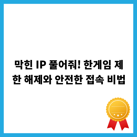 막힌 IP 풀어줘! 한게임 제한 해제와 안전한 접속 비법
