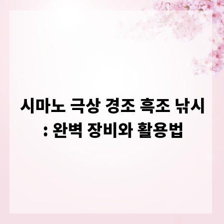 시마노 극상 경조 흑조 낚시: 완벽 장비와 활용법