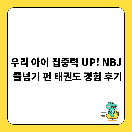 우리 아이 집중력 UP! NBJ 줄넘기 펀 태권도 경험 후기