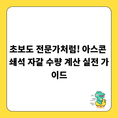 초보도 전문가처럼! 아스콘 쇄석 자갈 수량 계산 실전 가이드