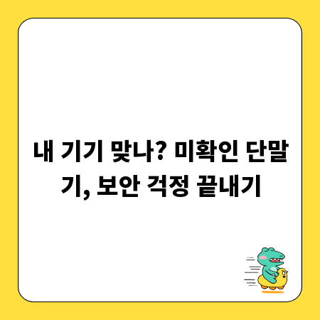 내 기기 맞나? 미확인 단말기, 보안 걱정 끝내기
