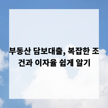 부동산 담보대출, 복잡한 조건과 이자율 쉽게 알기