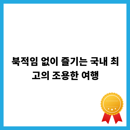 북적임 없이 즐기는 국내 최고의 조용한 여행