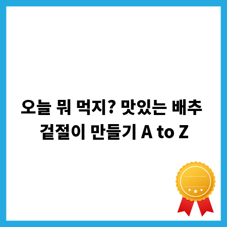 오늘 뭐 먹지? 맛있는 배추 겉절이 만들기 A to Z