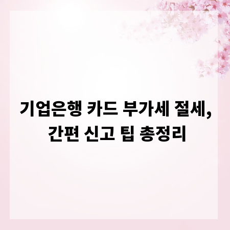 기업은행 카드 부가세 절세, 간편 신고 팁 총정리