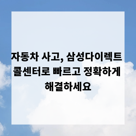 자동차 사고, 삼성다이렉트 콜센터로 빠르고 정확하게 해결하세요