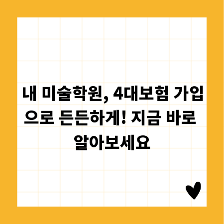 내 미술학원, 4대보험 가입으로 든든하게! 지금 바로 알아보세요
