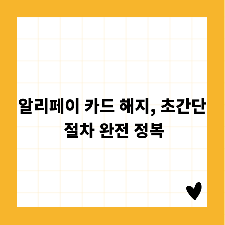 알리페이 카드 해지, 초간단 절차 완전 정복