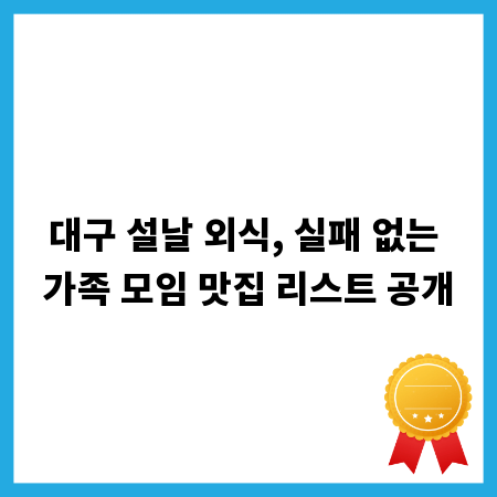 대구 설날 외식, 실패 없는 가족 모임 맛집 리스트 공개