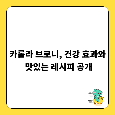 카롤라 브로니, 건강 효과와 맛있는 레시피 공개
