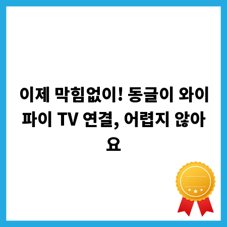 이제 막힘없이! 동글이 와이파이 TV 연결, 어렵지 않아요