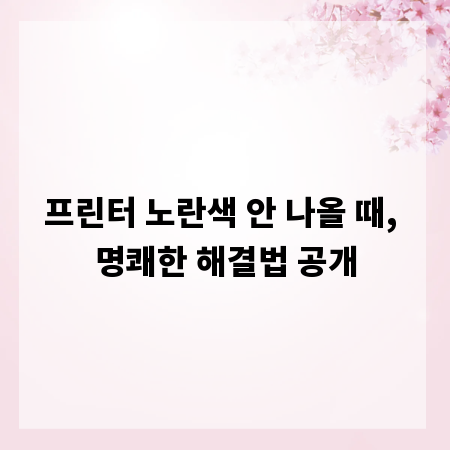 프린터 노란색 안 나올 때, 명쾌한 해결법 공개