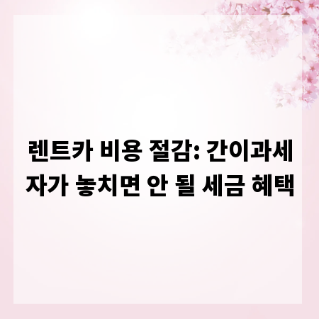 렌트카 비용 절감: 간이과세자가 놓치면 안 될 세금 혜택