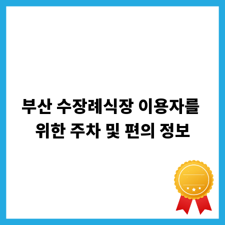 부산 수장례식장 이용자를 위한 주차 및 편의 정보