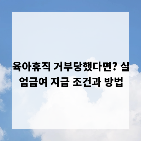 육아휴직 거부당했다면? 실업급여 지급 조건과 방법