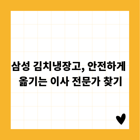 삼성 김치냉장고, 안전하게 옮기는 이사 전문가 찾기