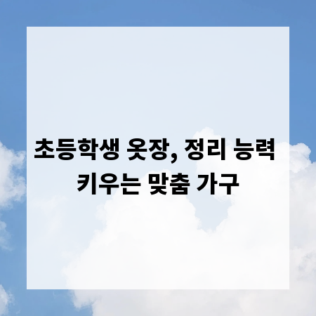 초등학생 옷장, 정리 능력 키우는 맞춤 가구
