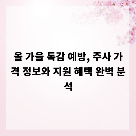 올 가을 독감 예방, 주사 가격 정보와 지원 혜택 완벽 분석